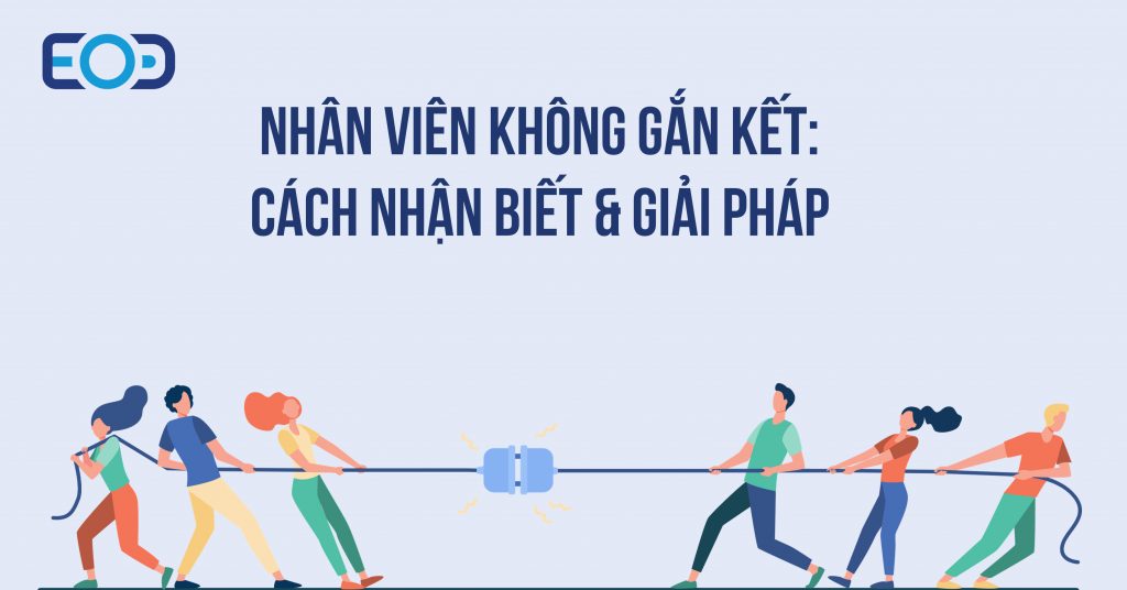 Cách nhận biết Nhân viên không gắn kết & Giải pháp khắc phục 